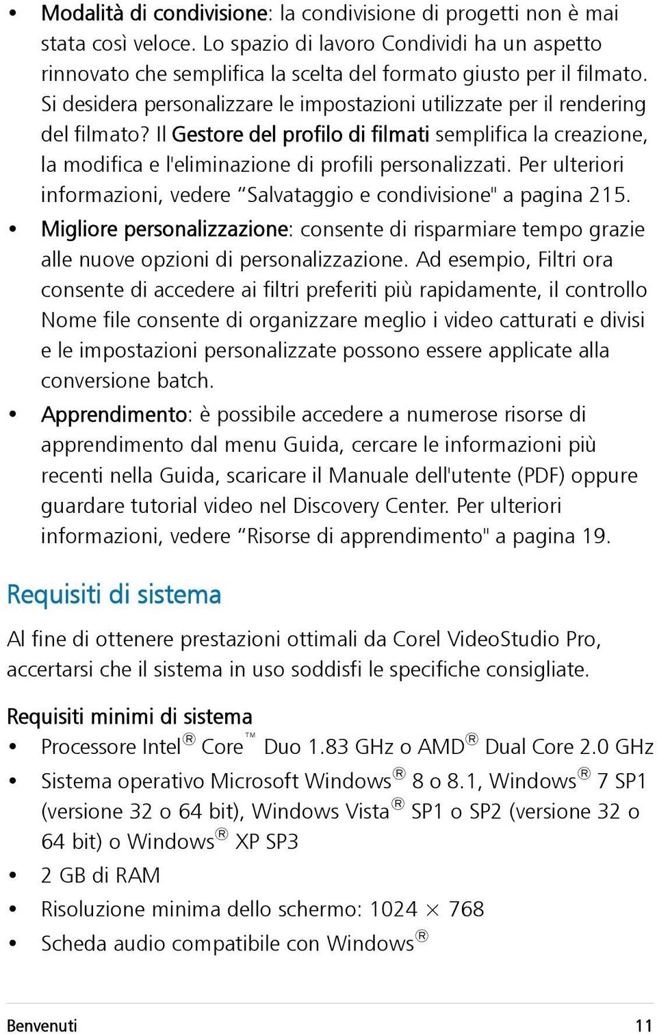 Per ulteriori informazioni, vedere Salvataggio e condivisione" a pagina 215. Migliore personalizzazione: consente di risparmiare tempo grazie alle nuove opzioni di personalizzazione.