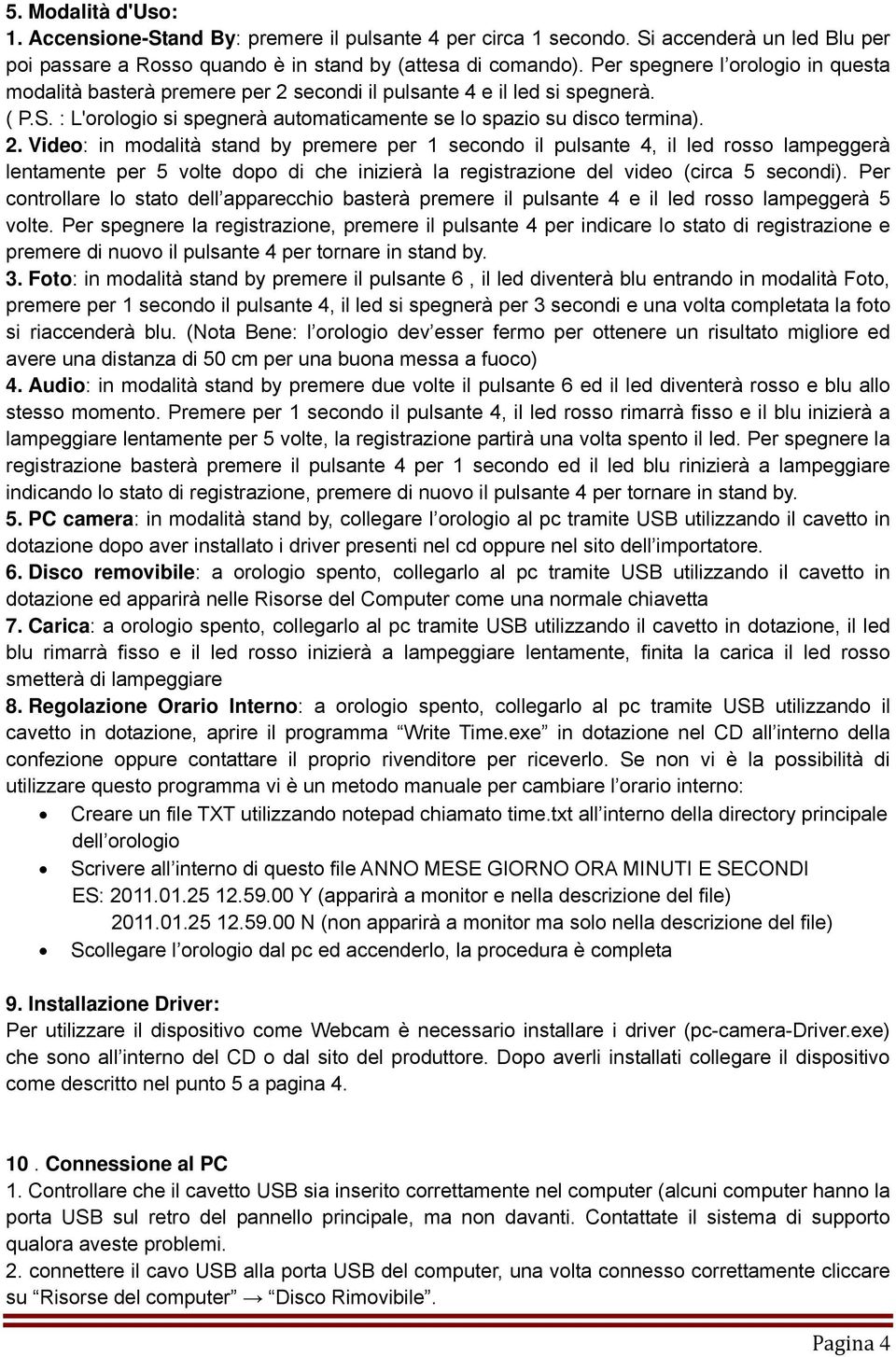 secondi il pulsante 4 e il led si spegnerà. ( P.S. : L'orologio si spegnerà automaticamente se lo spazio su disco termina). 2.