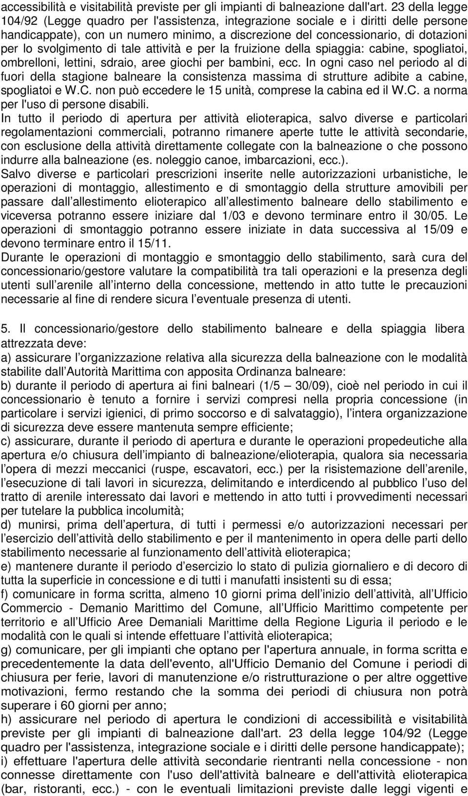 svolgimento di tale attività e per la fruizione della spiaggia: cabine, spogliatoi, ombrelloni, lettini, sdraio, aree giochi per bambini, ecc.