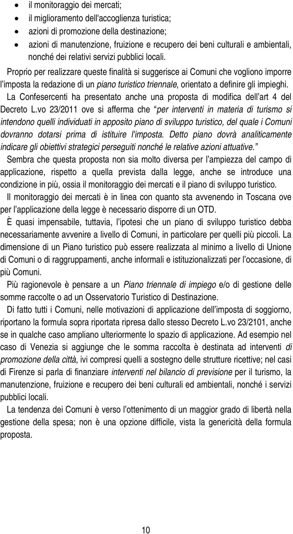 Proprio per realizzare queste finalità si suggerisce ai Comuni che vogliono imporre l imposta la redazione di un piano turistico triennale, orientato a definire gli impieghi.