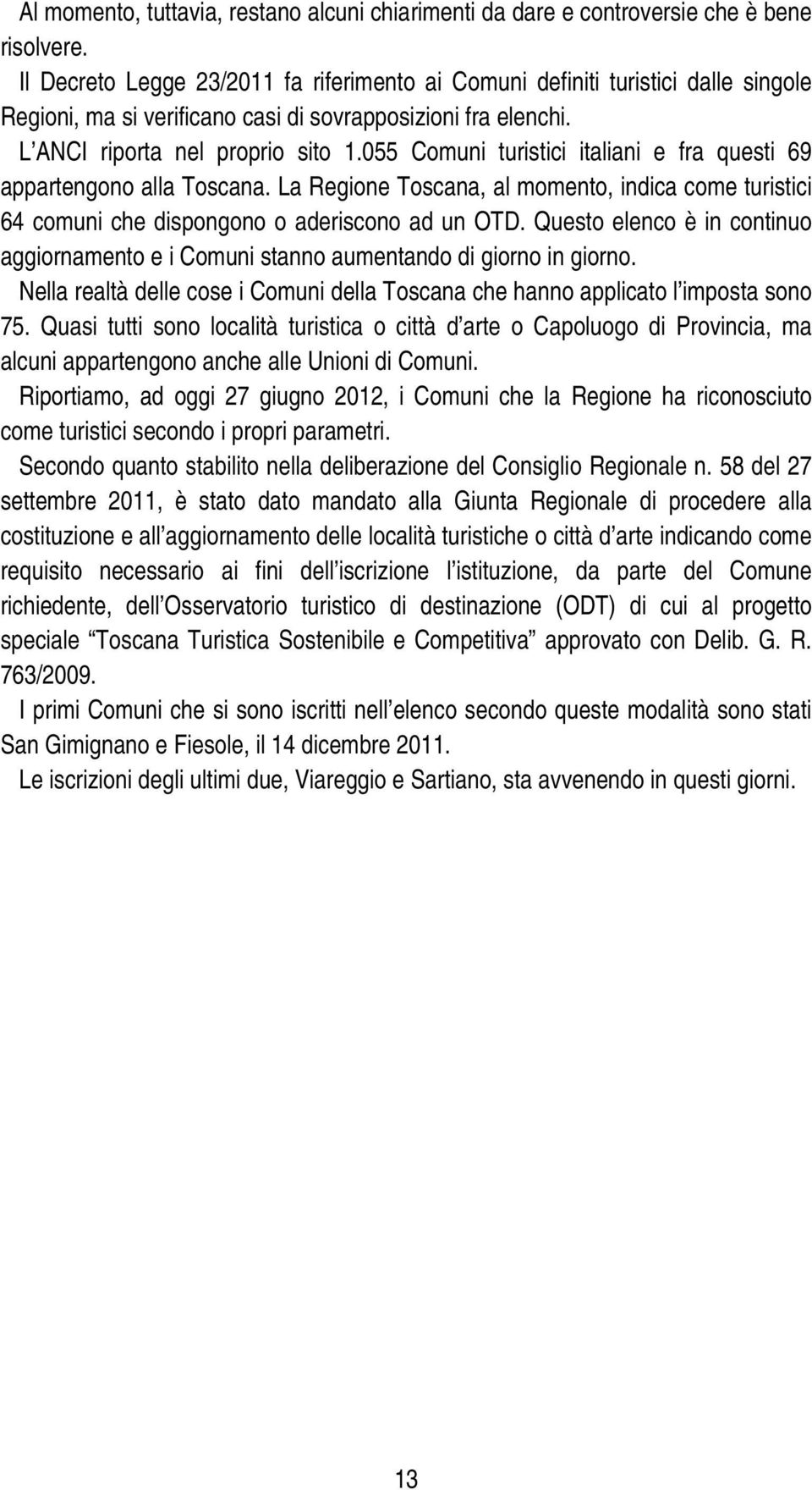 055 Comuni turistici italiani e fra questi 69 appartengono alla Toscana. La Regione Toscana, al momento, indica come turistici 64 comuni che dispongono o aderiscono ad un OTD.