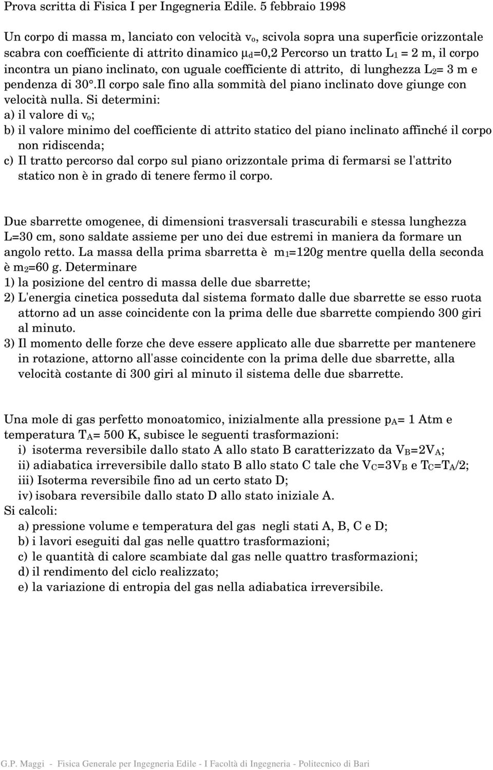 incontra un piano inclinato, con uguale coefficiente di attrito, di lunghezza L 2 = 3 m e pendenza di 30.Il corpo sale fino alla sommità del piano inclinato dove giunge con velocità nulla.