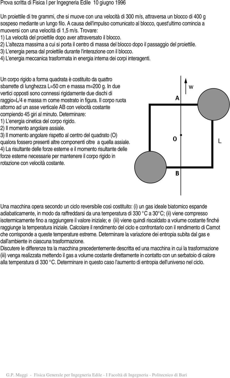 2) L'altezza massima a cui si porta il centro di massa del blocco dopo il passaggio del proiettile. 3) L'energia persa dal proiettile durante l'interazione con il blocco.