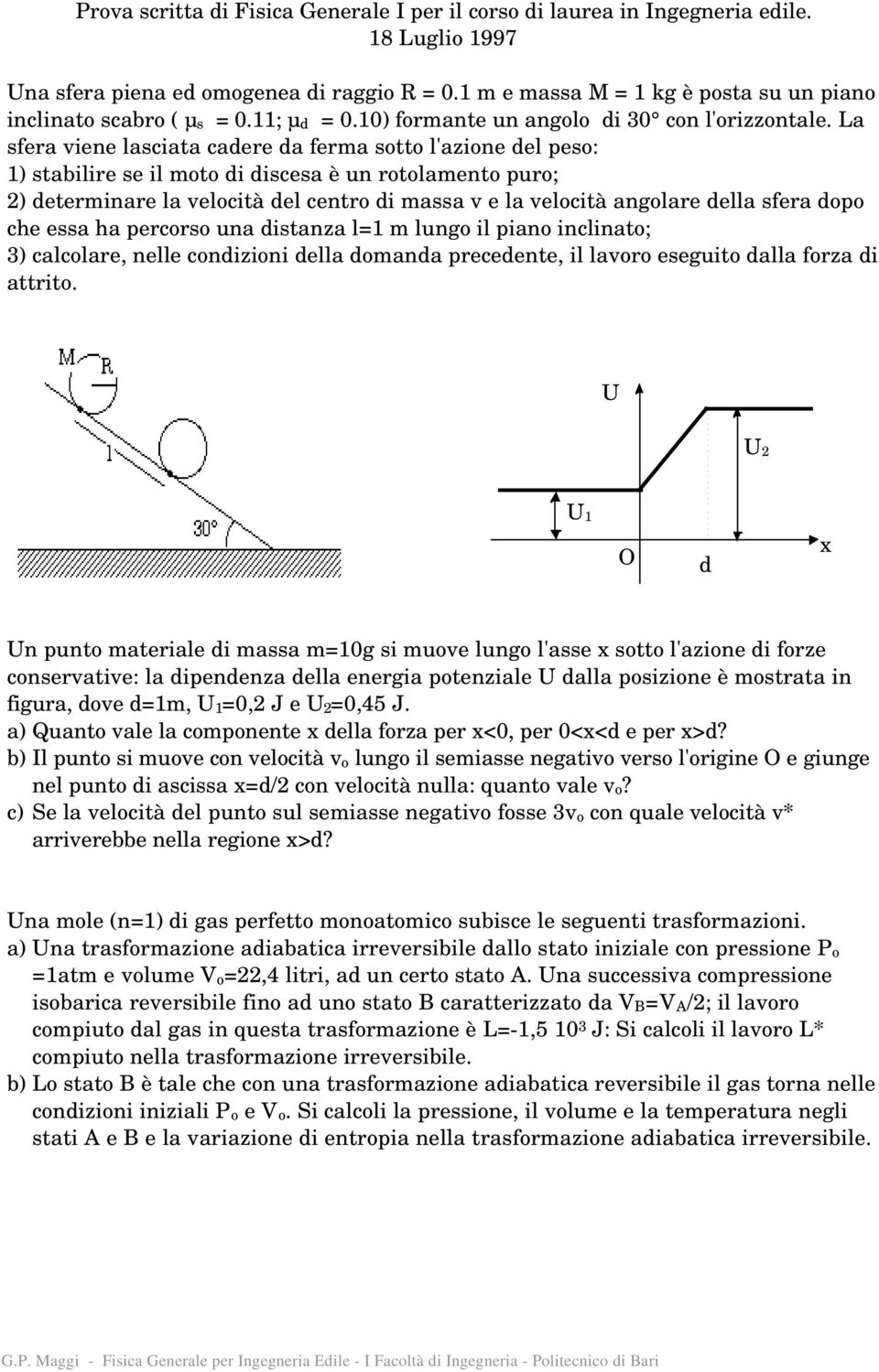 La sfera viene lasciata cadere da ferma sotto l'azione del peso: 1) stabilire se il moto di discesa è un rotolamento puro; 2) determinare la velocità del centro di massa v e la velocità angolare