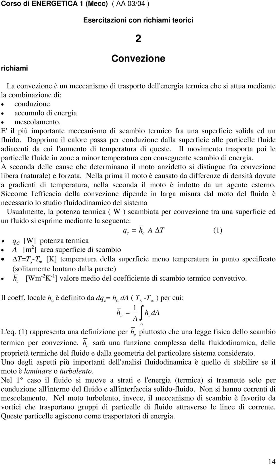 Dapprima il calore passa per conduzione dalla superficie alle particelle fluide adiacenti da cui l'aumento di temperatura di queste.