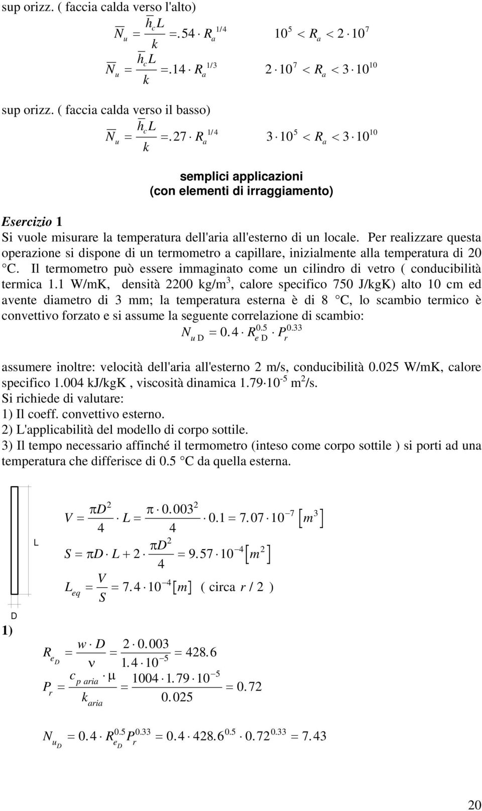 Per realizzare questa operazione si dispone di un termometro a capillare, inizialmente alla temperatura di C. Il termometro può essere immaginato come un cilindro di vetro ( conducibilità termica.