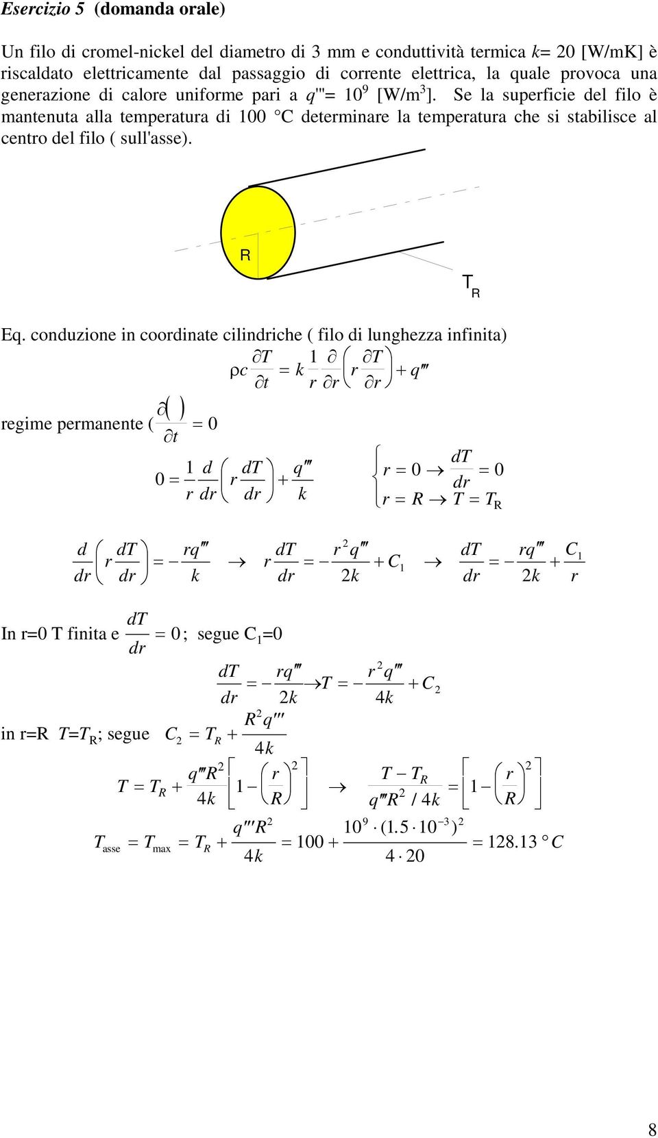 Se la superficie del filo è mantenuta alla temperatura di C determinare la temperatura che si stabilisce al centro del filo ( sull'asse). R R Eq.