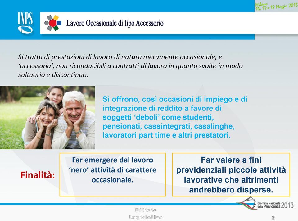 Si offrono, così occasioni di impiego e di integrazione di reddito a favore di soggetti deboli come studenti, pensionati,