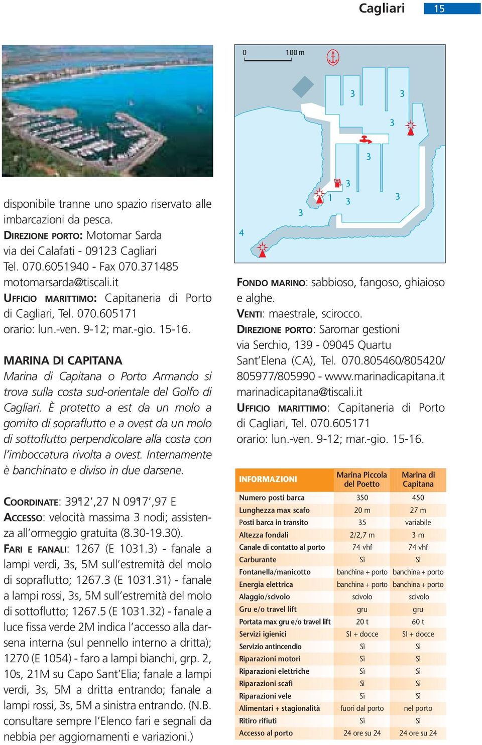MARINA DI CAPITANA Marina di Capitana o Porto Armando si trova sulla costa sud-orientale del Golfo di Cagliari.
