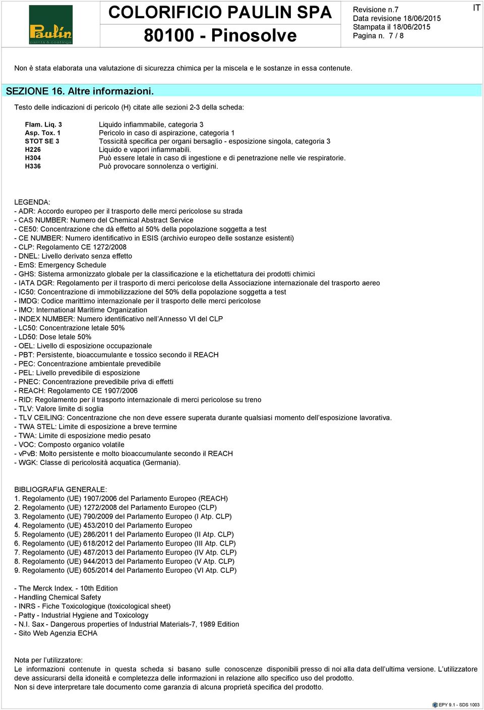 1 Pericolo in caso aspirazione, categoria 1 STOT SE 3 Tossicità specifica per organi bersaglio - esposizione singola, categoria 3 H226 Liquido e vapori infiammabili.