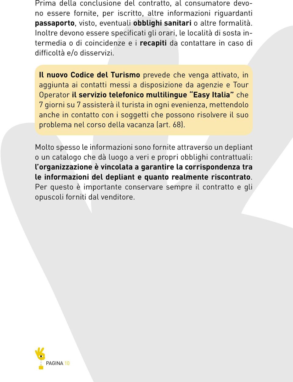 Il nuovo Codice del Turismo prevede che venga attivato, in aggiunta ai contatti messi a disposizione da agenzie e Tour Operator il servizio telefonico multilingue Easy Italia che 7 giorni su 7