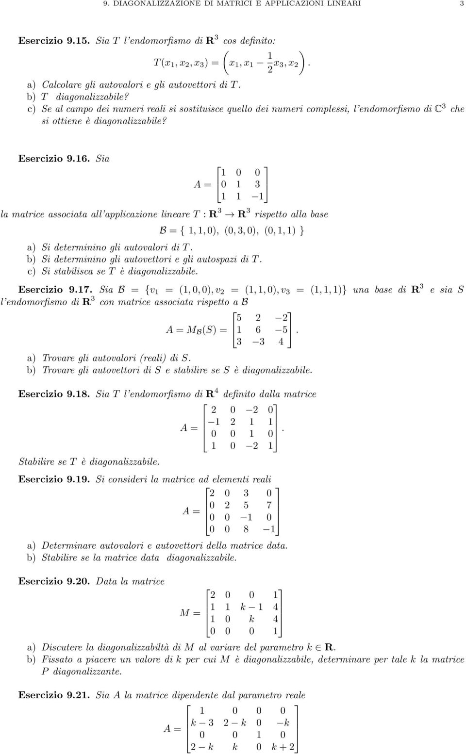 c) Se al campo dei numeri reali si sostituisce quello dei numeri complessi, l endomorfismo di C 3 che si ottiene è diagonalizzabile? Esercizio 9.16.