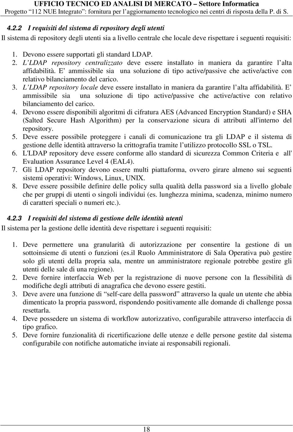 E ammissibile sia una soluzione di tipo active/passive che active/active con relativo bilanciamento del carico. 3.