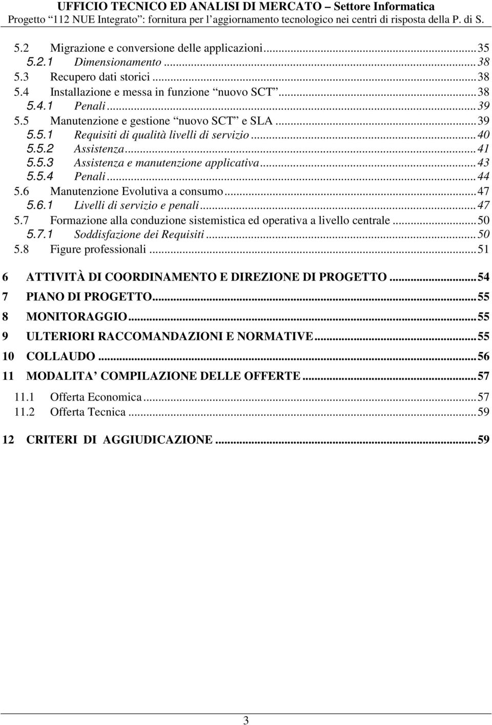 6 Manutenzione Evolutiva a consumo... 47 5.6.1 Livelli di servizio e penali... 47 5.7 Formazione alla conduzione sistemistica ed operativa a livello centrale... 50 5.7.1 Soddisfazione dei Requisiti.