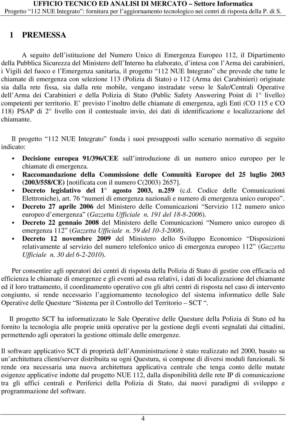 sia dalla rete fissa, sia dalla rete mobile, vengano instradate verso le Sale/Centrali Operative dell Arma dei Carabinieri e della Polizia di Stato (Public Safety Answering Point di 1 livello)