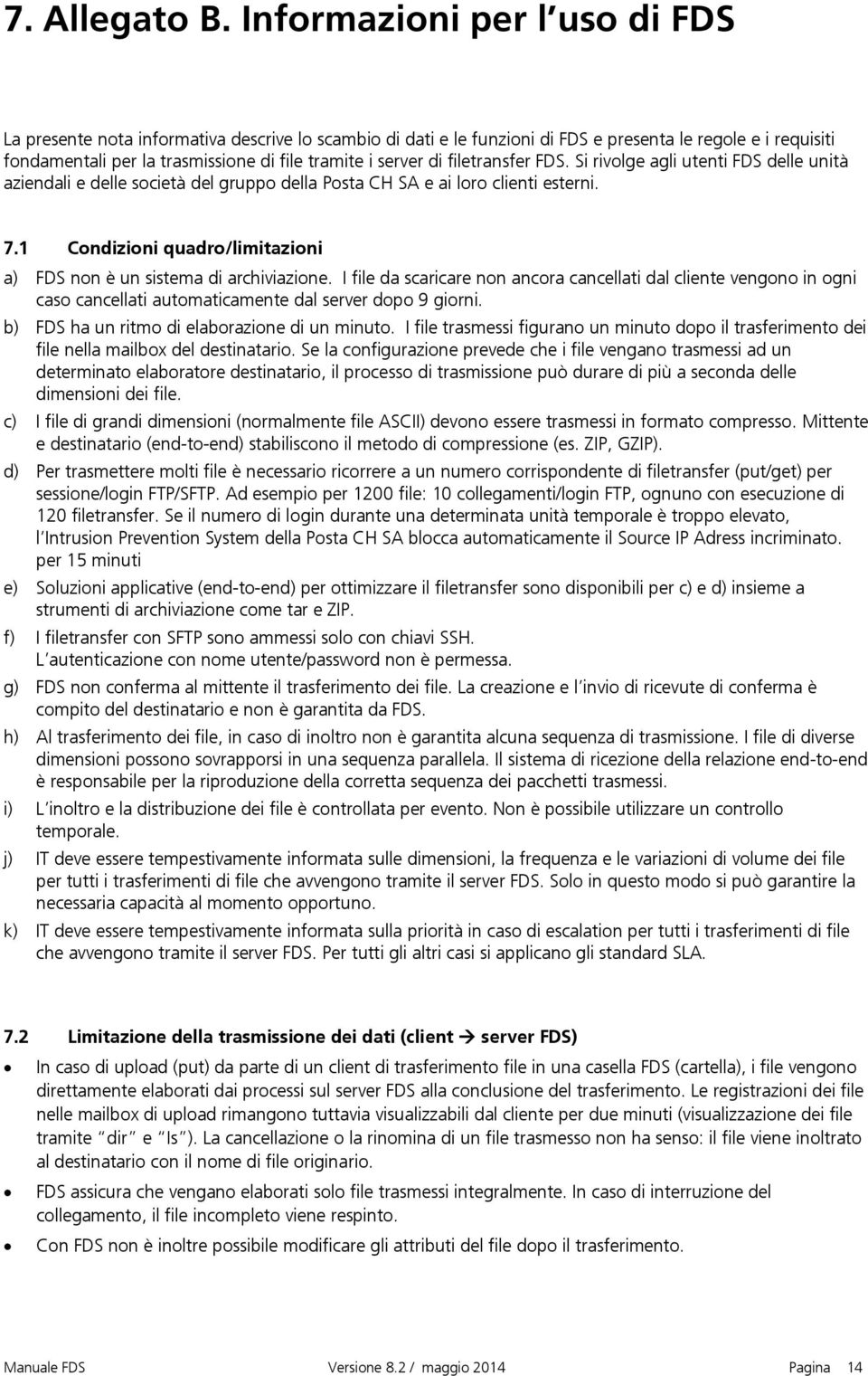 server di filetransfer FDS. Si rivolge agli utenti FDS delle unità aziendali e delle società del gruppo della Posta CH SA e ai loro clienti esterni. 7.