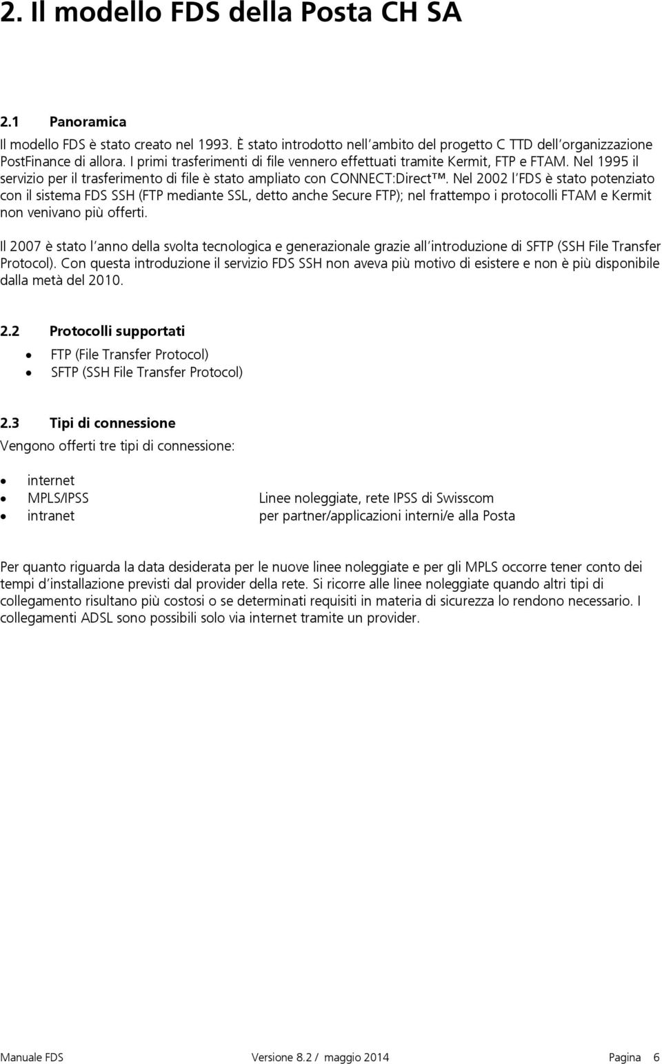 Nel 2002 l FDS è stato potenziato con il sistema FDS SSH (FTP mediante SSL, detto anche Secure FTP); nel frattempo i protocolli FTAM e Kermit non venivano più offerti.