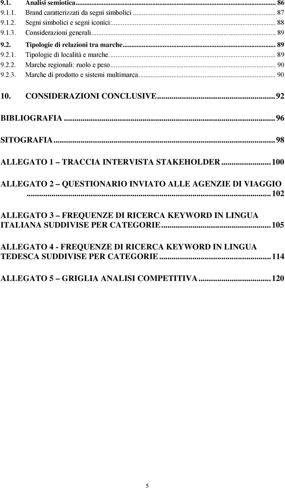 ..92 BIBLIOGRAFIA...96 SITOGRAFIA...98 ALLEGATO 1 TRACCIA INTERVISTA STAKEHOLDER...100 ALLEGATO 2 QUESTIONARIO INVIATO ALLE AGENZIE DI VIAGGIO.