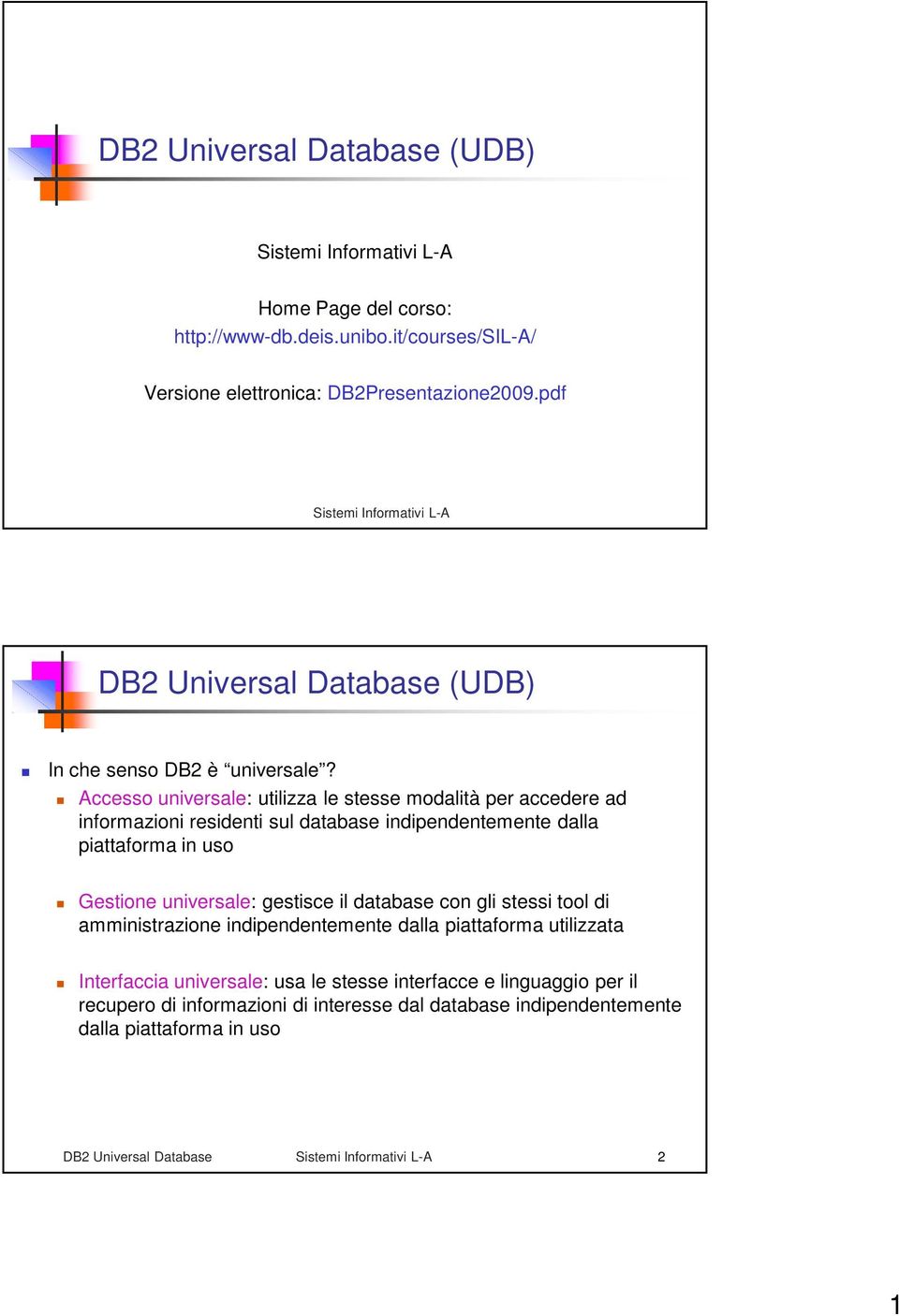 Accesso universale: utilizza le stesse modalità per accedere ad informazioni residenti sul database indipendentemente dalla piattaforma in uso Gestione universale: gestisce il