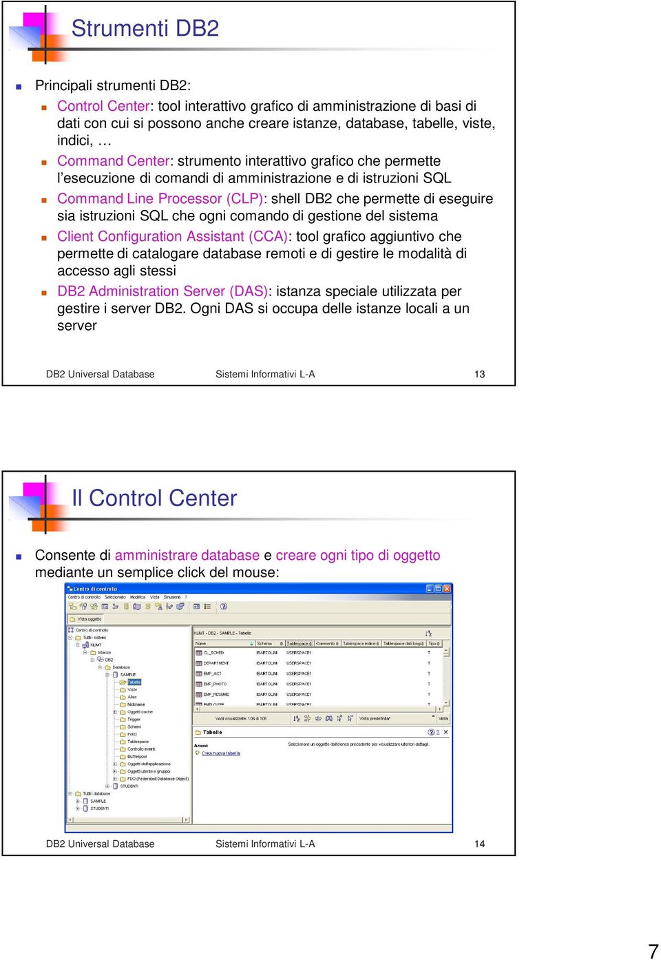 che ogni comando di gestione del sistema Client Configuration Assistant (CCA): tool grafico aggiuntivo che permette di catalogare database remoti e di gestire le modalità di accesso agli stessi DB2