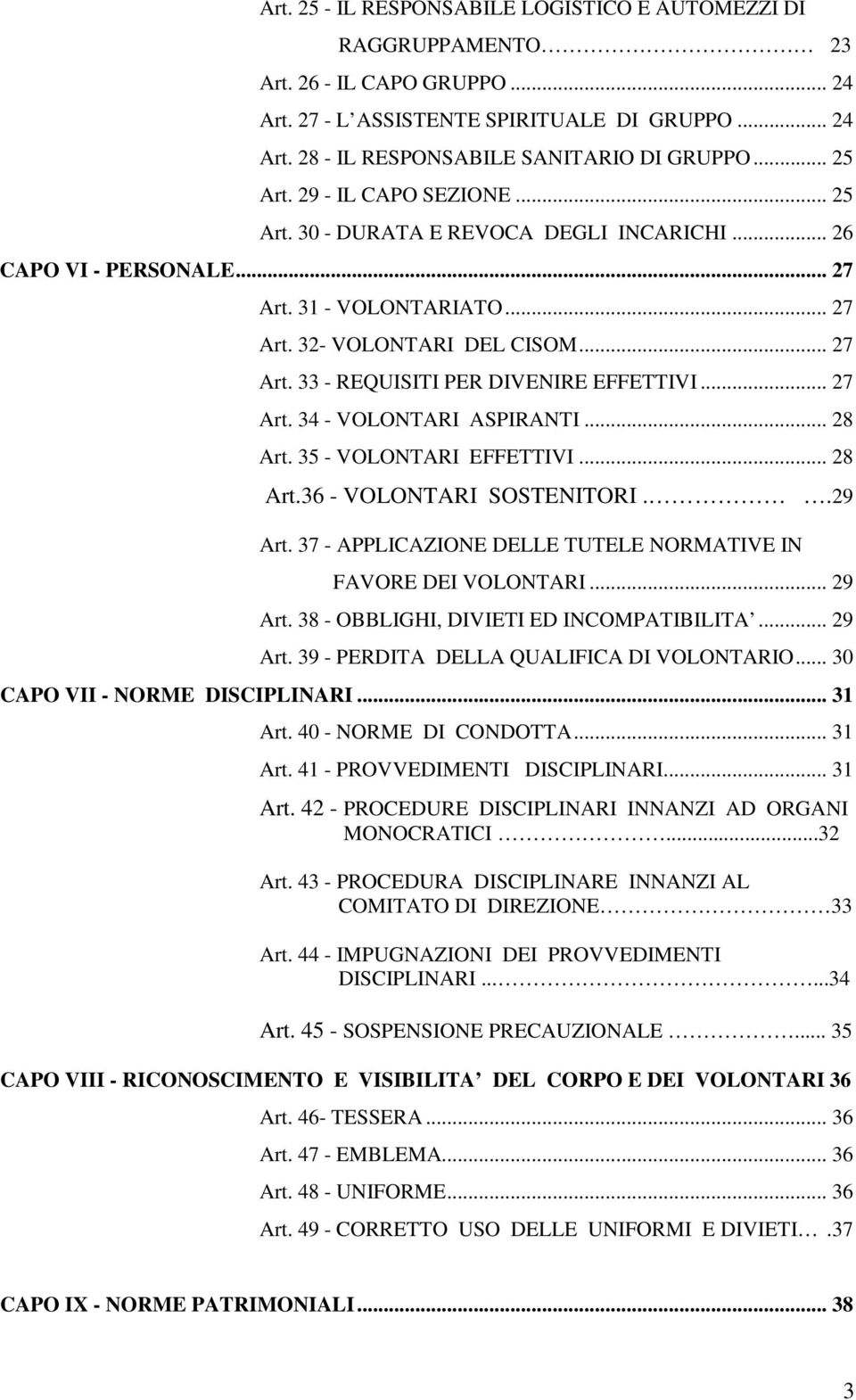 .. 27 Art. 34 - VOLONTARI ASPIRANTI... 28 Art. 35 - VOLONTARI EFFETTIVI... 28 Art.36 - VOLONTARI SOSTENITORI..29 Art. 37 - APPLICAZIONE DELLE TUTELE NORMATIVE IN FAVORE DEI VOLONTARI... 29 Art.