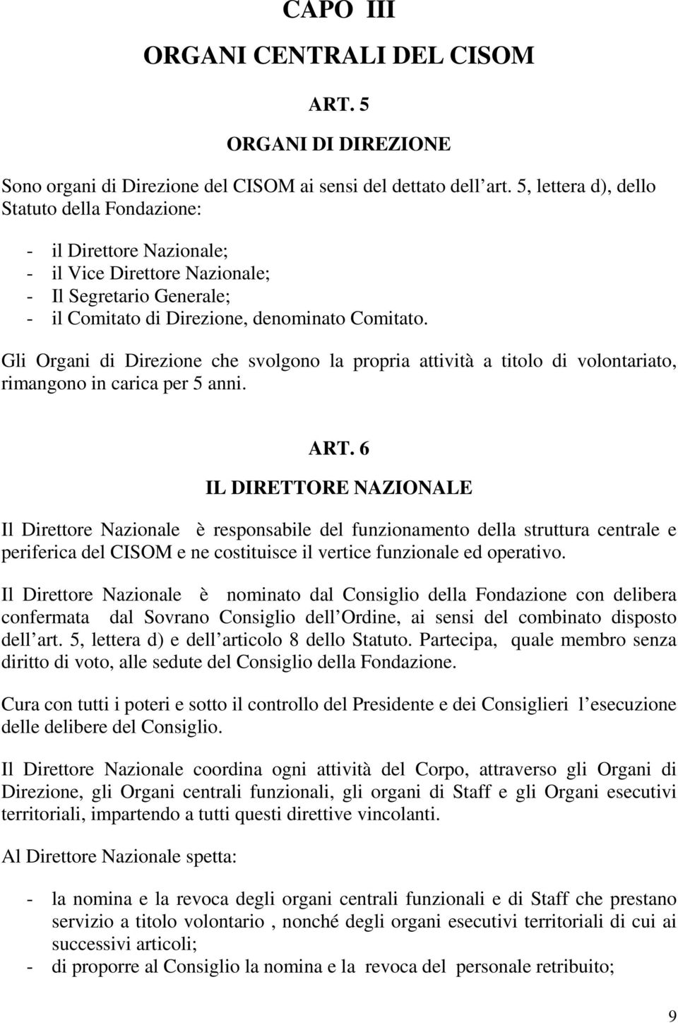 Gli Organi di Direzione che svolgono la propria attività a titolo di volontariato, rimangono in carica per 5 anni. ART.