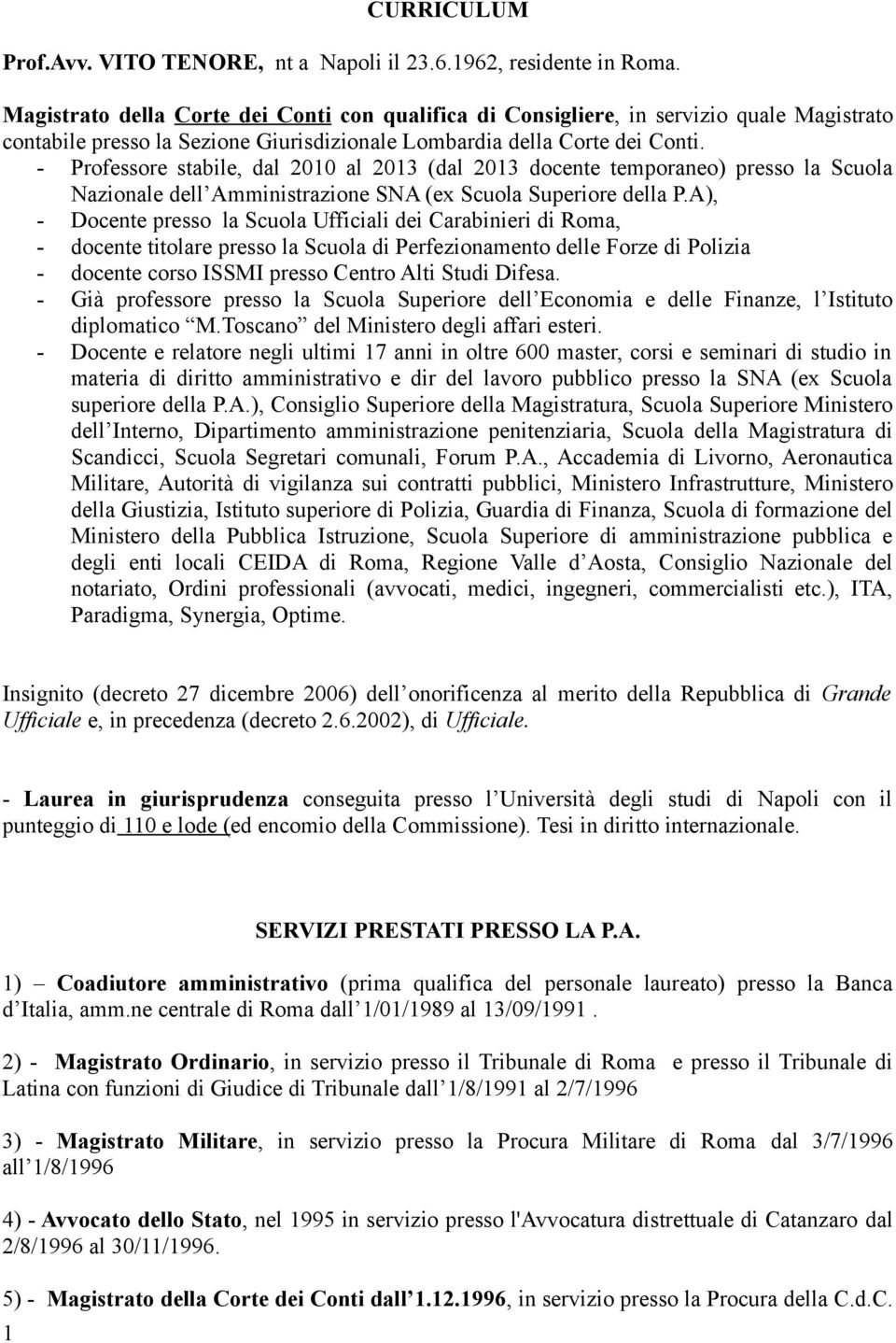 - Professore stabile, dal 2010 al 2013 (dal 2013 docente temporaneo) presso la Scuola Nazionale dell Amministrazione SNA (ex Scuola Superiore della P.