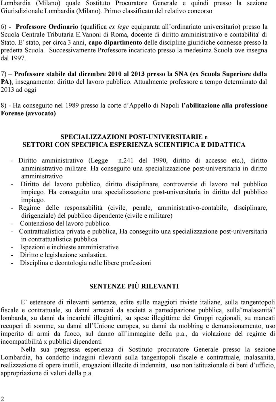 E stato, per circa 3 anni, capo dipartimento delle discipline giuridiche connesse presso la predetta Scuola. Successivamente Professore incaricato presso la medesima Scuola ove insegna dal 1997.