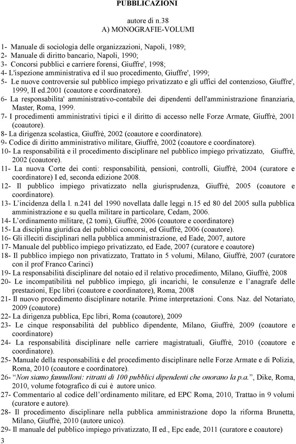 L'ispezione amministrativa ed il suo procedimento, Giuffre', 1999; 5- Le nuove controversie sul pubblico impiego privatizzato e gli uffici del contenzioso, Giuffre', 1999, II ed.