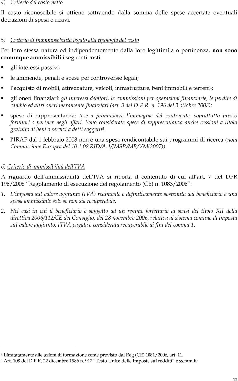 interessi passivi; le ammende, penali e spese per controversie legali; l acquisto di mobili, attrezzature, veicoli, infrastrutture, beni immobili e terreni 4 ; gli oneri finanziari: gli interessi