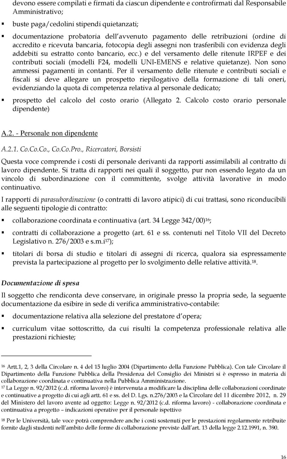 ) e del versamento delle ritenute IRPEF e dei contributi sociali (modelli F24, modelli UNI-EMENS e relative quietanze). Non sono ammessi pagamenti in contanti.