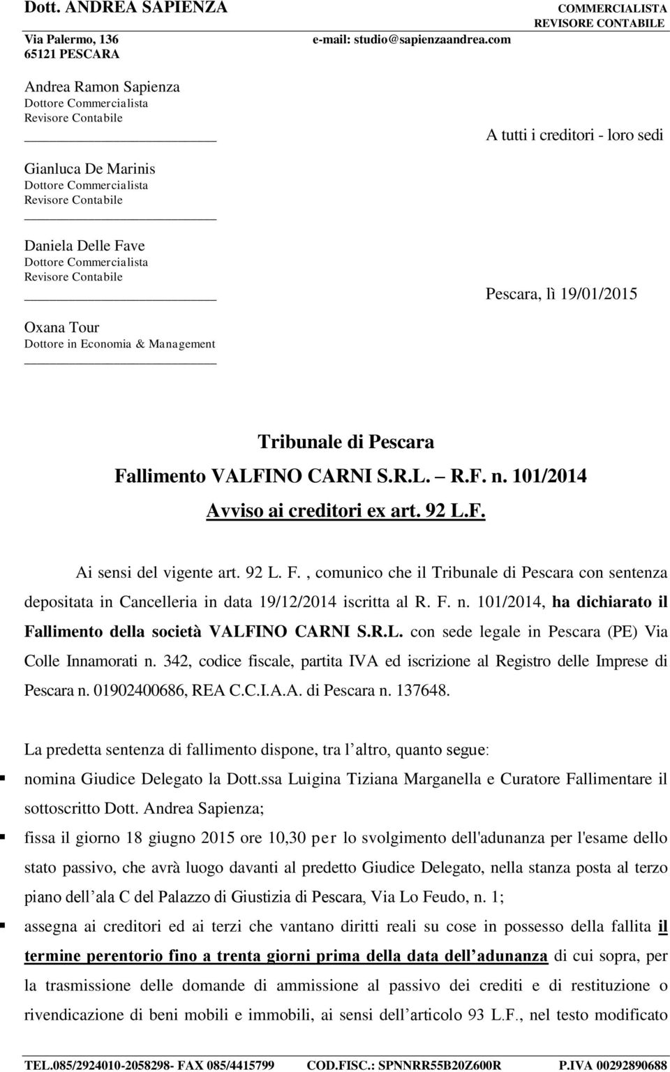 92 L. F., comunico che il Tribunale di Pescara con sentenza depositata in Cancelleria in data 19/12/2014 iscritta al R. F. n. 101/2014, ha dichiarato il Fallimento della società VALFINO CARNI S.R.L. con sede legale in Pescara (PE) Via Colle Innamorati n.