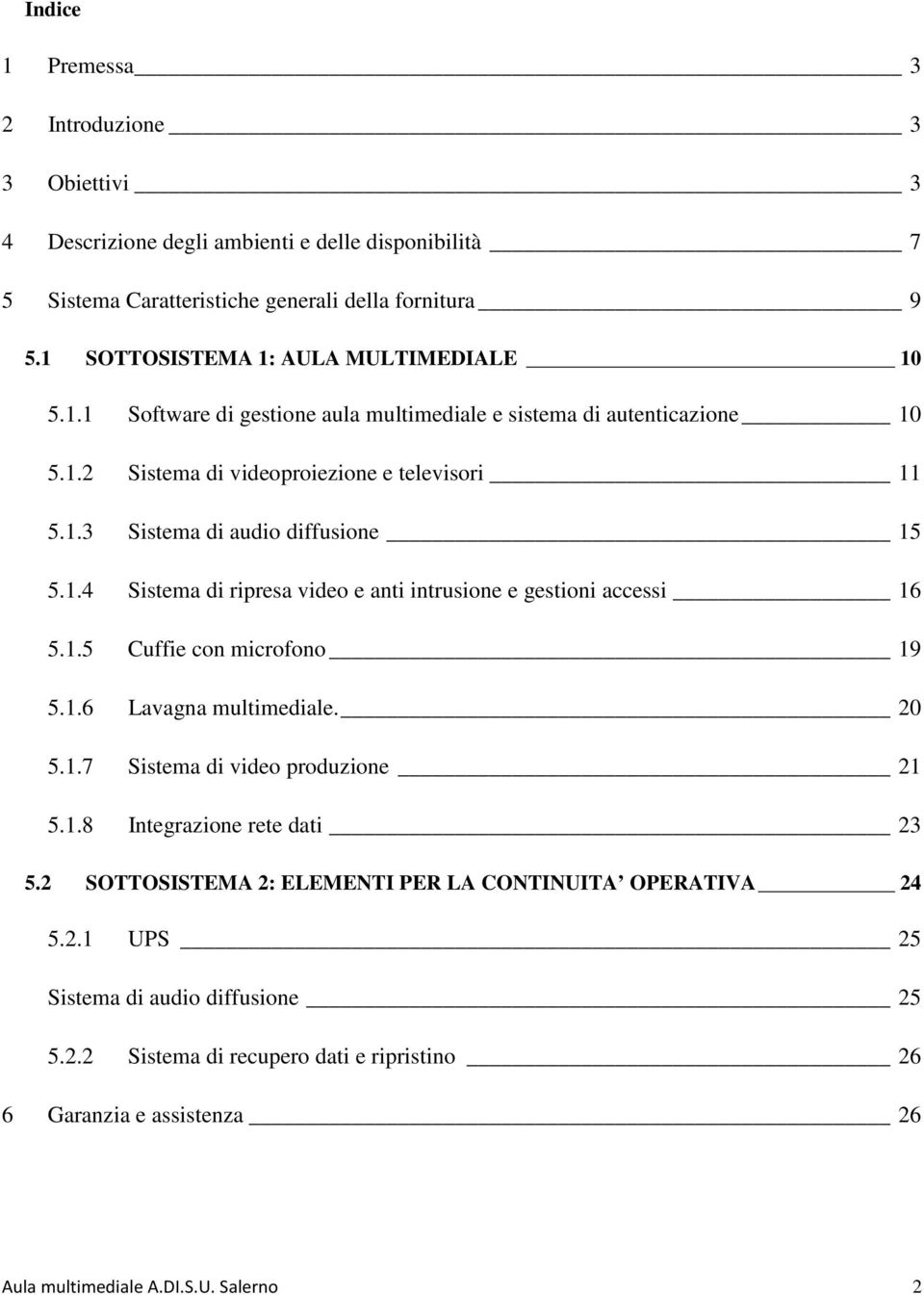 1.4 Sistema di ripresa video e anti intrusione e gestioni accessi 16 5.1.5 Cuffie con microfono 19 5.1.6 Lavagna multimediale. 20 5.1.7 Sistema di video produzione 21 5.1.8 Integrazione rete dati 23 5.