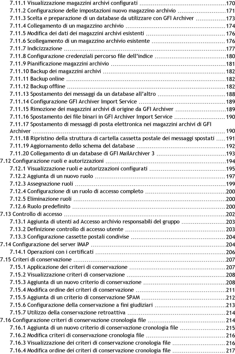 11.9 Pianificazione magazzini archivio 181 7.11.10 Backup dei magazzini archivi 182 7.11.11 Backup online 182 7.11.12 Backup offline 182 7.11.13 Spostamento dei messaggi da un database all altro 188 7.