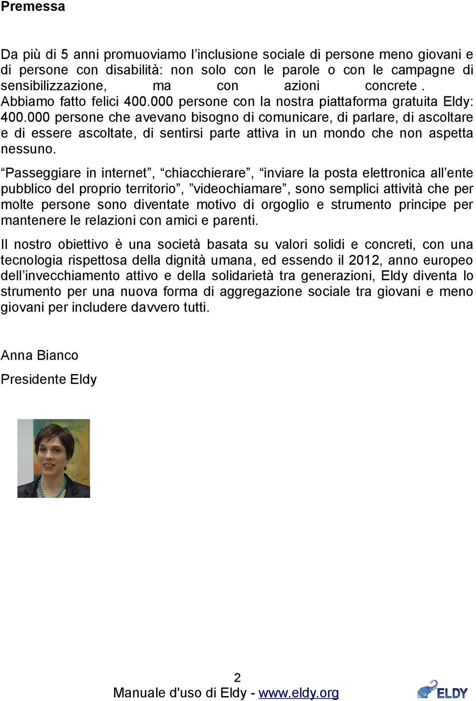 000 persone che avevano bisogno di comunicare, di parlare, di ascoltare e di essere ascoltate, di sentirsi parte attiva in un mondo che non aspetta nessuno.