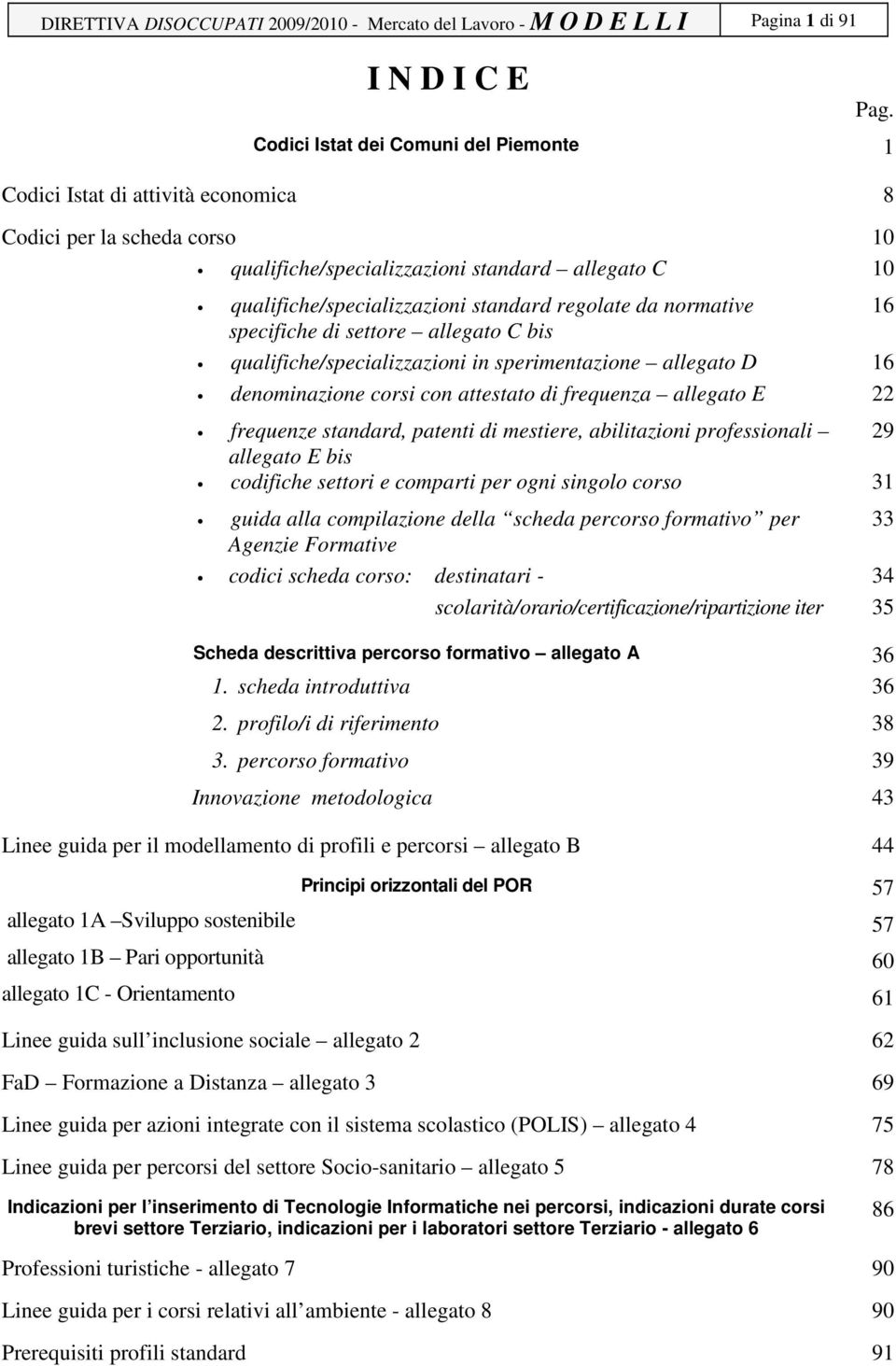 regolate da normative specifiche di settore allegato C bis qualifiche/specializzazioni in sperimentazione allegato D 16 denominazione corsi con attestato di frequenza allegato E 22 frequenze