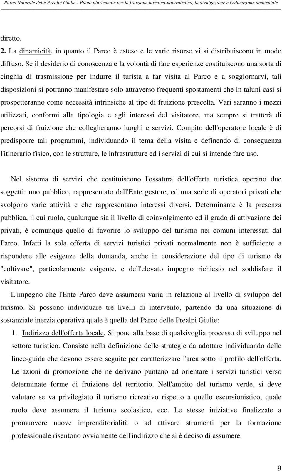 potranno manifestare solo attraverso frequenti spostamenti che in taluni casi si prospetteranno come necessità intrinsiche al tipo di fruizione prescelta.