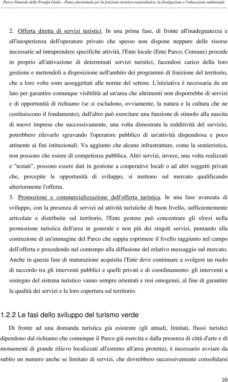 (Ente Parco, Comune) procede in proprio all'attivazione di determinati servizi turistici, facendosi carico della loro gestione e mettendoli a disposizione nell'ambito dei programmi di fruizione del