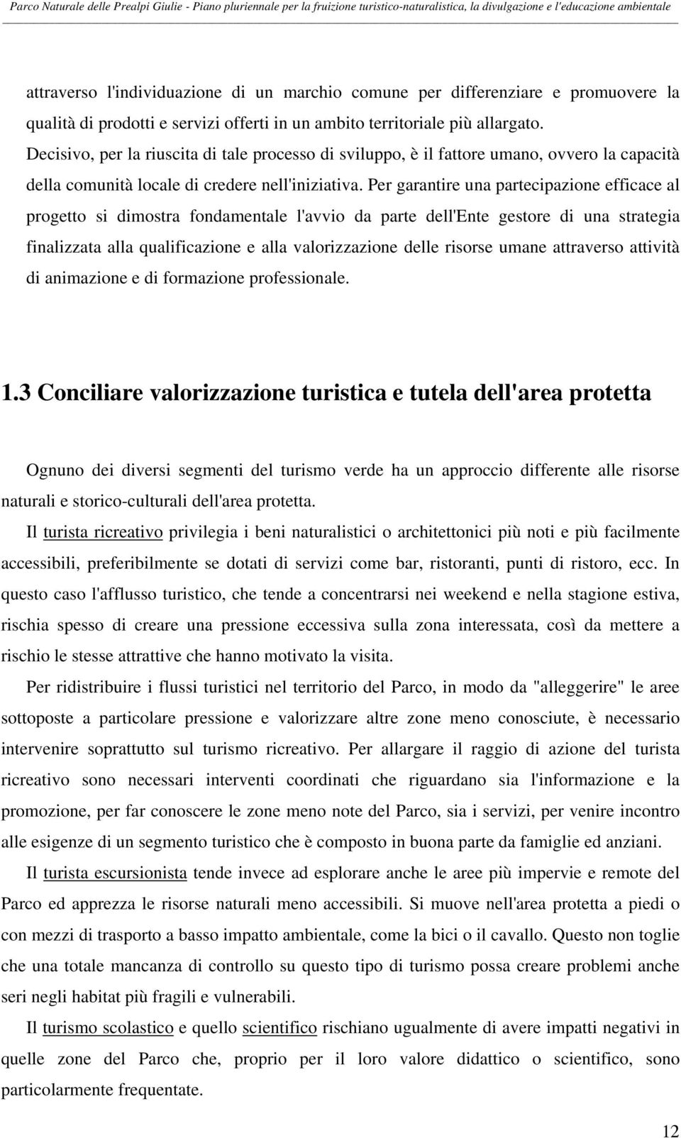 Per garantire una partecipazione efficace al progetto si dimostra fondamentale l'avvio da parte dell'ente gestore di una strategia finalizzata alla qualificazione e alla valorizzazione delle risorse