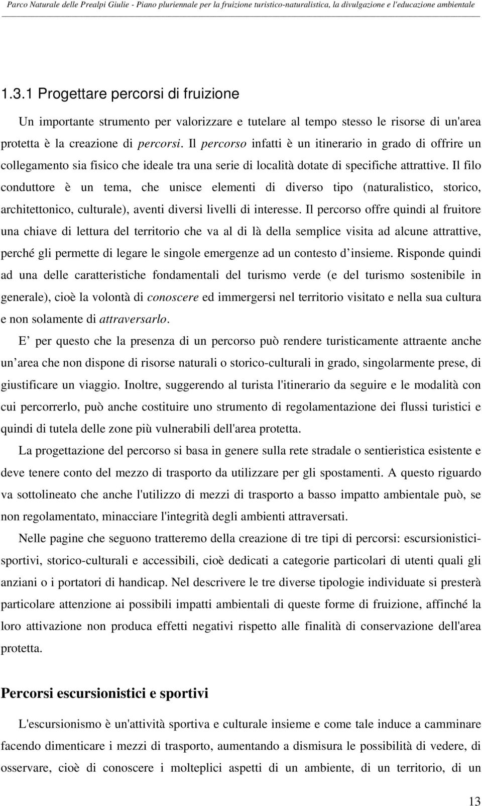 Il filo conduttore è un tema, che unisce elementi di diverso tipo (naturalistico, storico, architettonico, culturale), aventi diversi livelli di interesse.