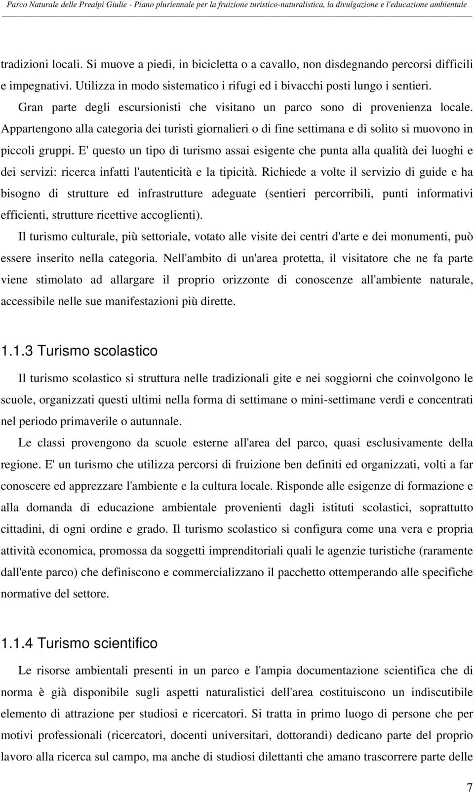 E' questo un tipo di turismo assai esigente che punta alla qualità dei luoghi e dei servizi: ricerca infatti l'autenticità e la tipicità.