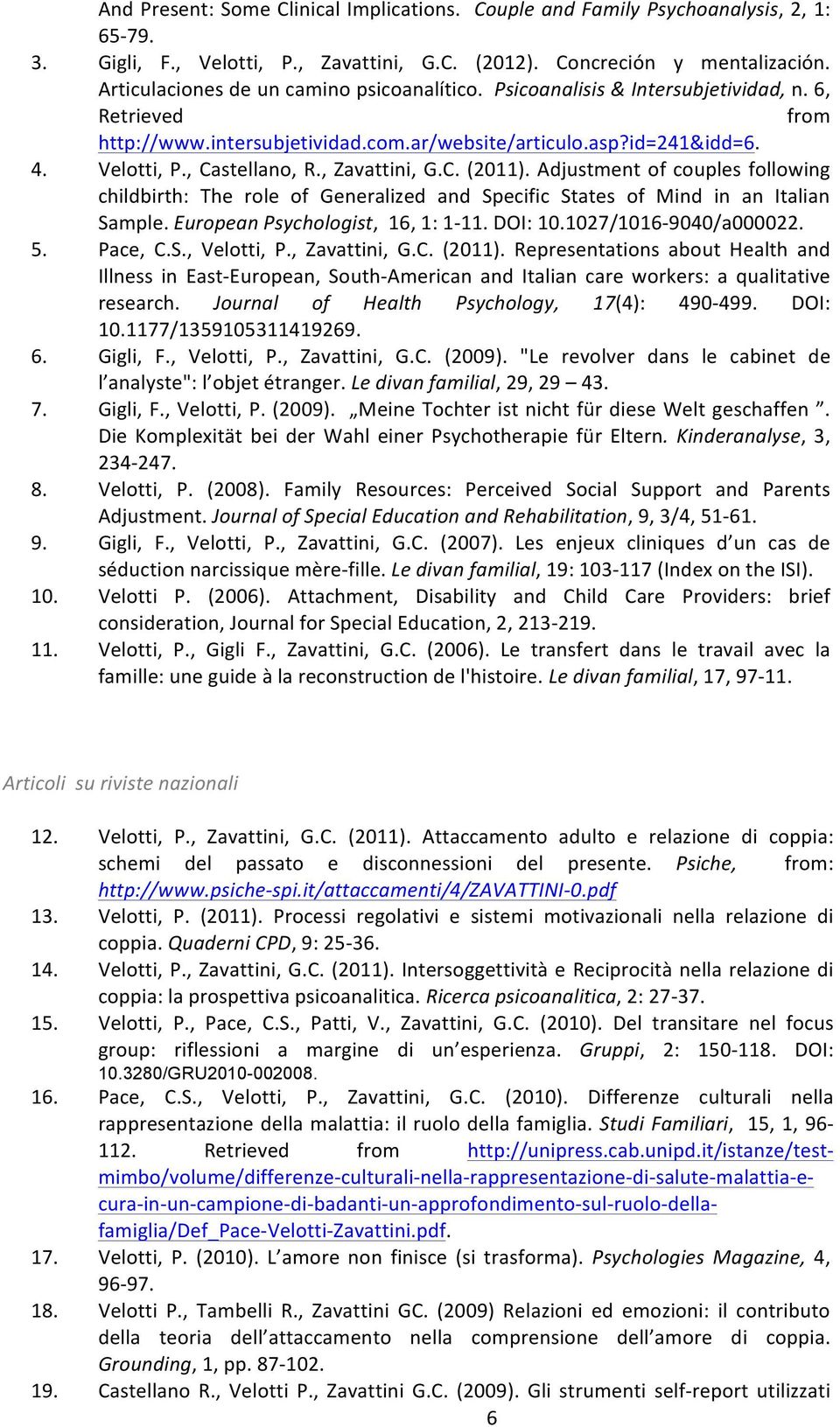 , Castellano, R., Zavattini, G.C. (2011). Adjustment of couples following childbirth: The role of Generalized and Specific States of Mind in an Italian Sample. European Psychologist, 16, 1: 1-11.