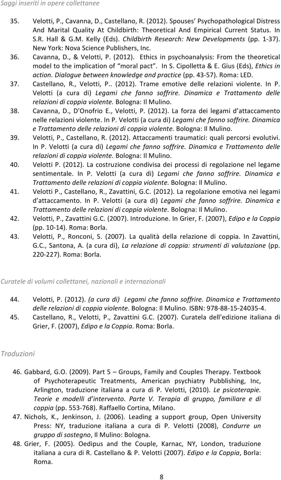 New York: Nova Science Publishers, Inc. 36. Cavanna, D., & Velotti, P. (2012). Ethics in psychoanalysis: From the theoretical model to the implication of moral pact. In S. Cipolletta & E.