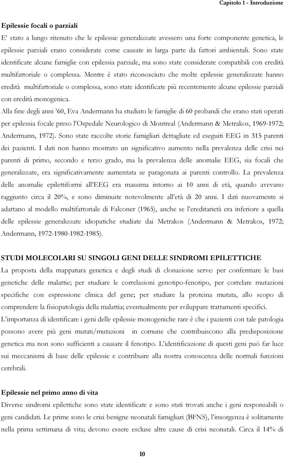 Mentre è stato riconosciuto che molte epilessie generalizzate hanno eredità multifattoriale o complessa, sono state identificate più recentemente alcune epilessie parziali con eredità monogenica.