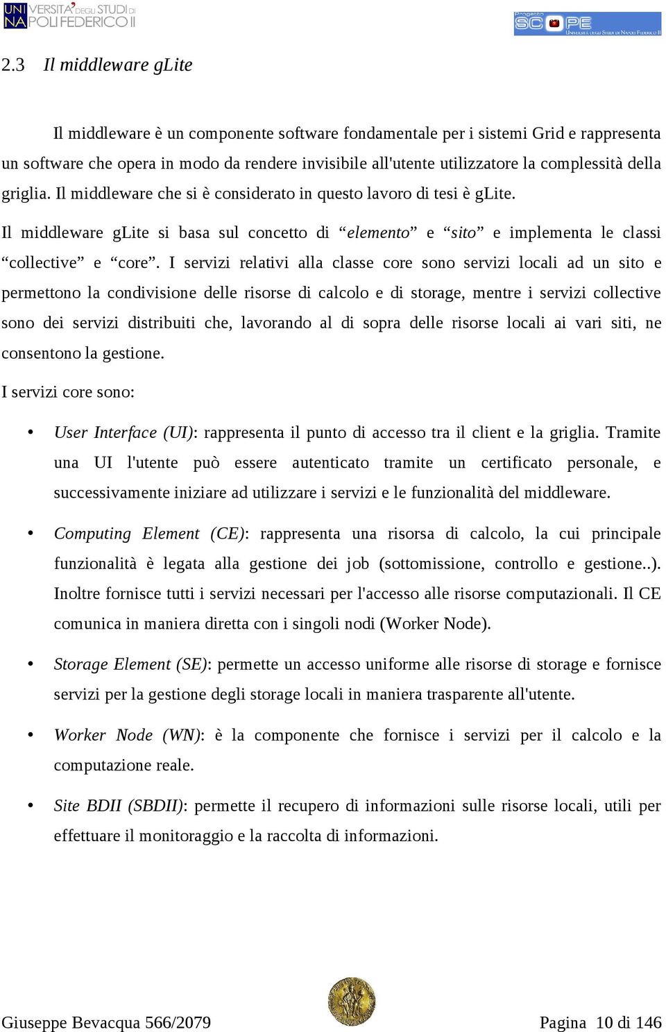 I servizi relativi alla classe core sono servizi locali ad un sito e permettono la condivisione delle risorse di calcolo e di storage, mentre i servizi collective sono dei servizi distribuiti che,