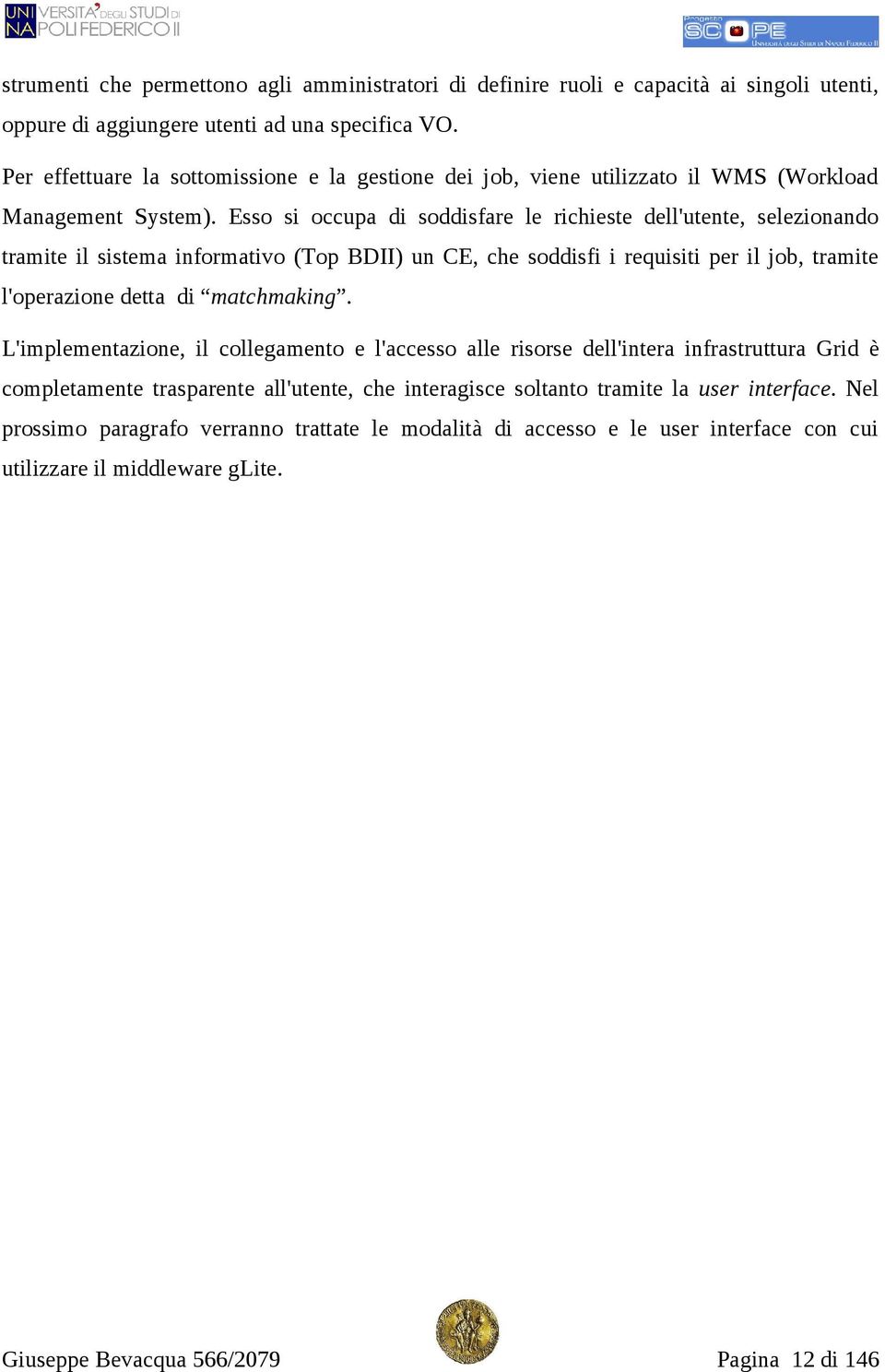 Esso si occupa di soddisfare le richieste dell'utente, selezionando tramite il sistema informativo (Top BDII) un CE, che soddisfi i requisiti per il job, tramite l'operazione detta di