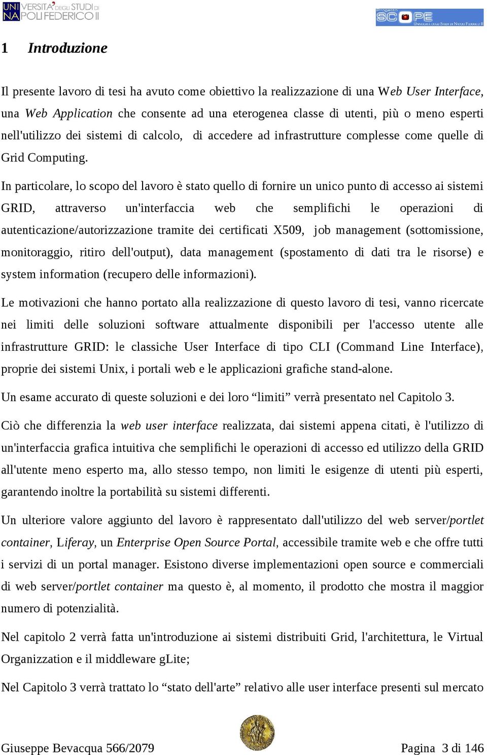 In particolare, lo scopo del lavoro è stato quello di fornire un unico punto di accesso ai sistemi GRID, attraverso un'interfaccia web che semplifichi le operazioni di autenticazione/autorizzazione