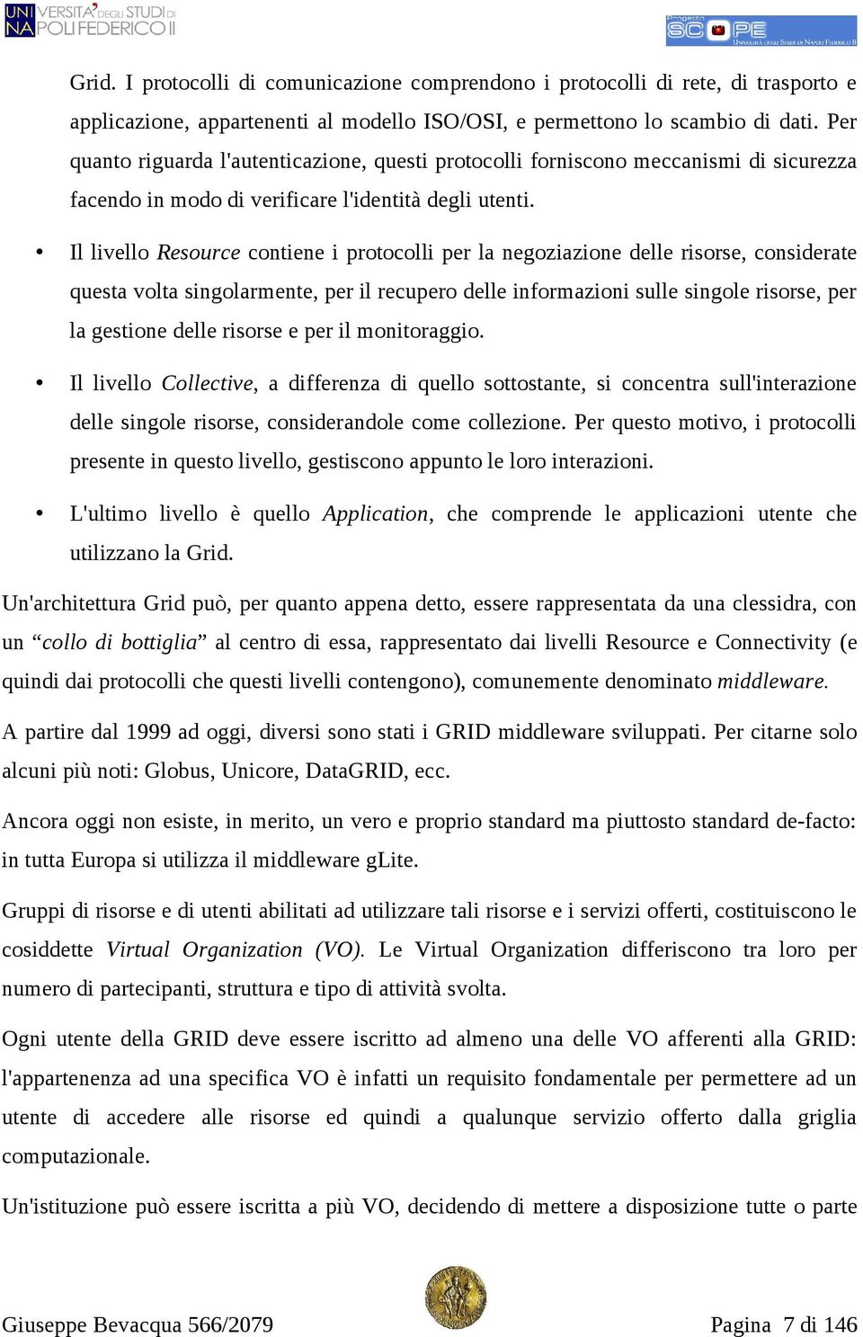 Il livello Resource contiene i protocolli per la negoziazione delle risorse, considerate questa volta singolarmente, per il recupero delle informazioni sulle singole risorse, per la gestione delle