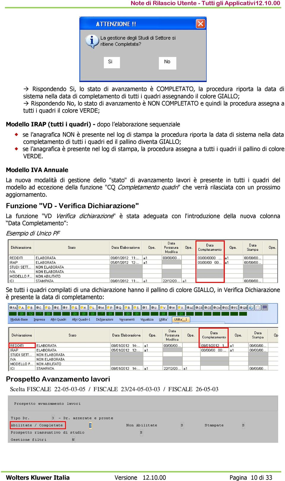 avanzamento è NON COMPLETATO e quindi la procedura assegna a tutti i quadri il colore VERDE; Modello IRAP (tutti i quadri) - dopo l elaborazione sequenziale se l anagrafica NON è presente nel log di