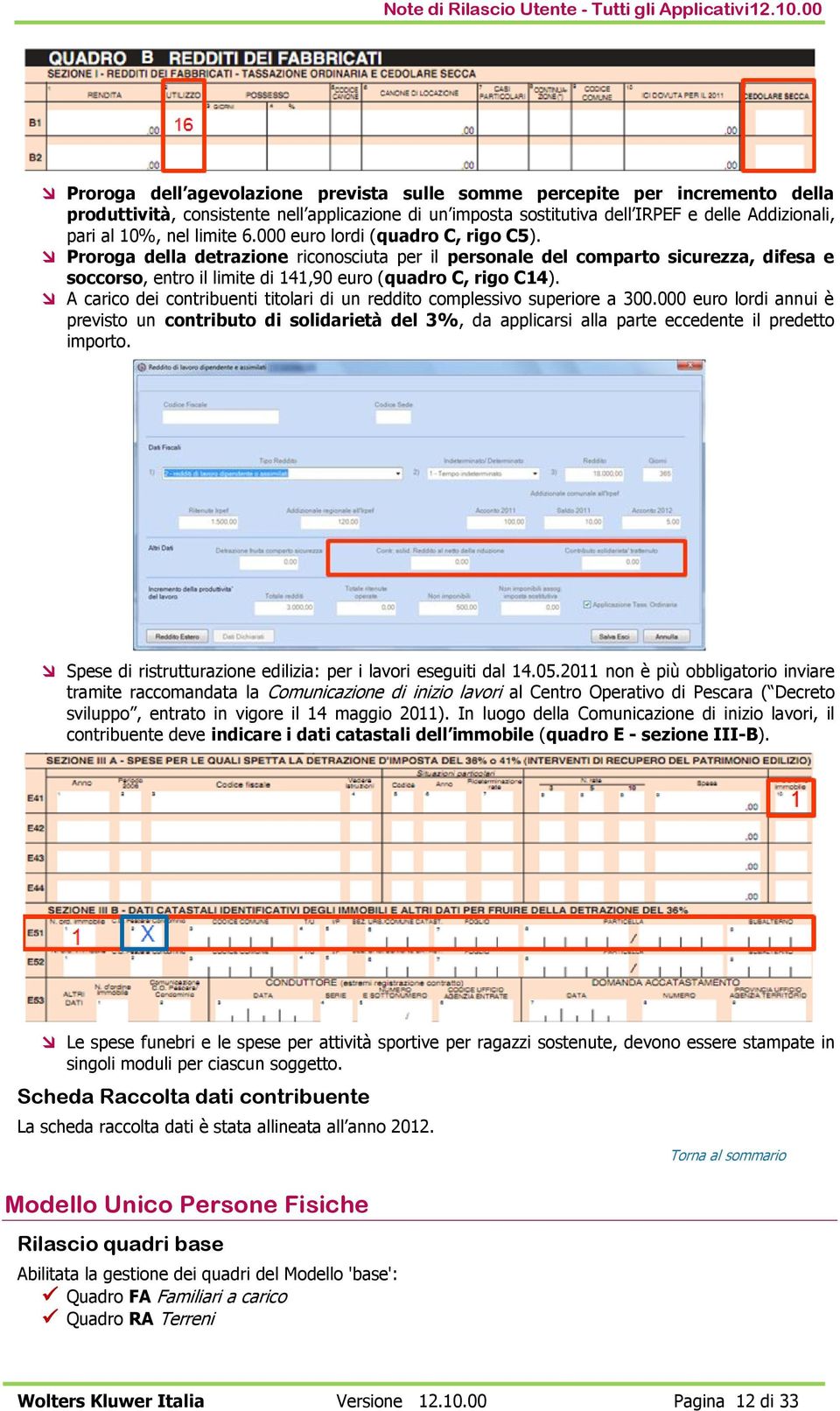 limite 6.000 euro lordi (quadro C, rigo C5). Proroga della detrazione riconosciuta per il personale del comparto sicurezza, difesa e soccorso, entro il limite di 141,90 euro (quadro C, rigo C14).